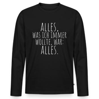 Alles Was Ich Immer Wollte War Alles! Ironie Alles - Männer Premium Bio Langarmshirt - Schwarz - Vorne - Nico (187cm)