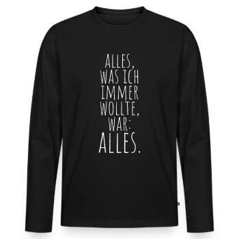 Alles Was Ich Immer Wollte War Alles! Ironie Alles - Männer Premium Bio Langarmshirt - Schwarz - Vorne - Nico (187cm)