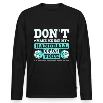 Don't make me use my handball coach voice - Männer Premium Bio Langarmshirt - Schwarz - Vorne - Nico (187cm)