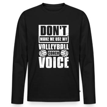 Don't make me use my volleyball coach voice - Männer Premium Bio Langarmshirt - Schwarz - Vorne - Nico (187cm)