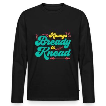 Always Bready To Knead | Bread Baking - Men's Premium Organic Long Sleeve Shirt - black - Front - Nico (187cm)