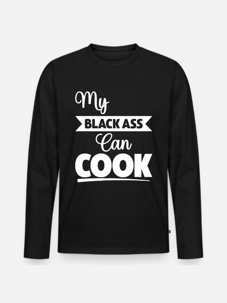 My Black Ass Can Cook - Men's Premium Organic Long Sleeve Shirt - black