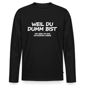 Weil du dumm bist wie gern ich das antworten würde - Männer Premium Bio Langarmshirt - Schwarz - Vorne - Nico (187cm)