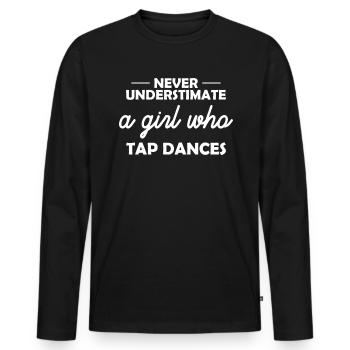 Never Understimate A Girl Who Tap Dance - Men's Premium Organic Long Sleeve Shirt - black - Front - Nico (187cm)