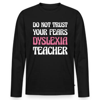 Do Not Trust Your Fears Dyslexia Teacher Shirt - Männer Premium Bio Langarmshirt - Schwarz - Vorne - Nico (187cm)