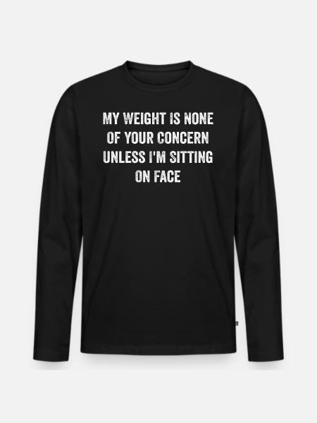 My Weight Is None Of Your Concern Funny Saying - T-shirt manches longues Premium bio Homme - noir