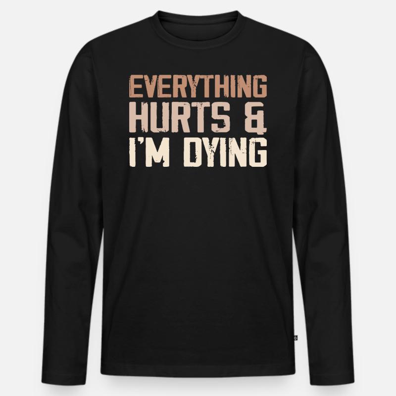 Everything Hurts & I'm Dying - Men's Premium Organic Long Sleeve Shirt - black