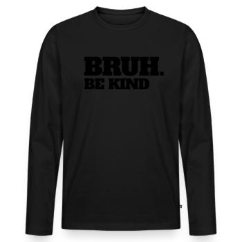 Bruh sei freundlich, hör auf zu schikanieren, Tag - Männer Premium Bio Langarmshirt - Schwarz - Vorne - Nico (187cm)