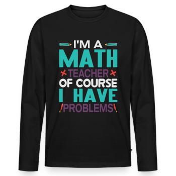I am A Math Teacher, Of Course I Have Problems - Men's Premium Organic Long Sleeve Shirt - black - Front - Nico (187cm)