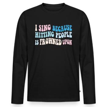 I sing because hitting people is frowned upon - Men's Premium Organic Long Sleeve Shirt - black - Front - Nico (187cm)