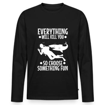 Everything will kill you so choose something fun - Men's Premium Organic Long Sleeve Shirt - black - Front - Nico (187cm)