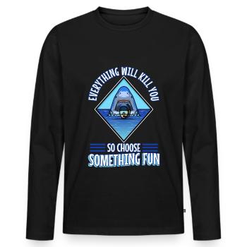 Everything will kill you so choose something fun - Men's Premium Organic Long Sleeve Shirt - black - Front - Nico (187cm)