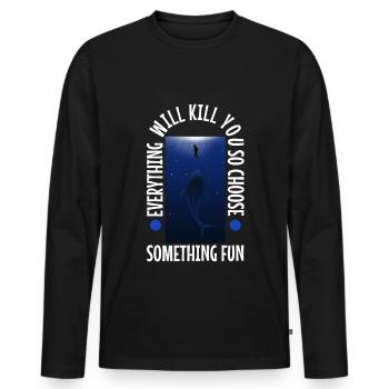 Everything will kill you so choose something fun - Men's Premium Organic Long Sleeve Shirt - black - Front - Nico (187cm)