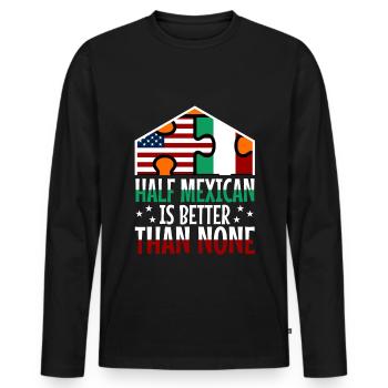 Half Mexican Is Better Than None - Men's Premium Organic Long Sleeve Shirt - black - Front - Nico (187cm)