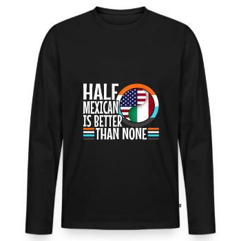 Half Mexican Is Better Than None - Men's Premium Organic Long Sleeve Shirt - black - Front - Nico (187cm)