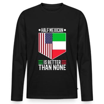 Half Mexican Is Better Than None - Men's Premium Organic Long Sleeve Shirt - black - Front - Nico (187cm)