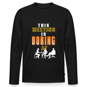 This meeting is Boring AF - Men's Premium Organic Long Sleeve Shirt - black - Front - Nico (187cm)