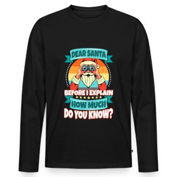 Dear santa before i explain How much do you Know - Men's Premium Organic Long Sleeve Shirt - black - Front - Nico (187cm)