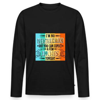 Im no weatherman but you can expect a few inches - Männer Premium Bio Langarmshirt - Schwarz - Vorne - Nico (187cm)