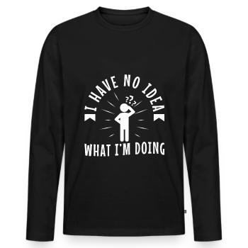 I have no idea what im doing - Men's Premium Organic Long Sleeve Shirt - black - Front - Nico (187cm)