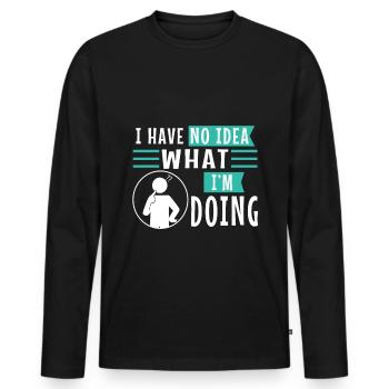 I have no idea what im doing - Men's Premium Organic Long Sleeve Shirt - black - Front - Nico (187cm)