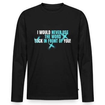 Je n’utiliserais jamais le mot Fuck devant toi - T-shirt manches longues Premium bio Homme - noir - Devant - Nico (187cm)