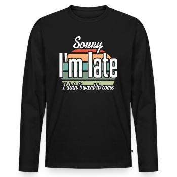 Sorry I'm Late I didn't Want to Come Sarcastic - Men's Premium Organic Long Sleeve Shirt - black - Front - Nico (187cm)