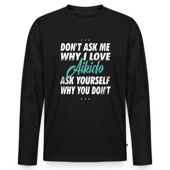 Ne me demandez pas pourquoi j’aime l’Aïkido - T-shirt manches longues Premium bio Homme - noir - Devant - Nico (187cm)