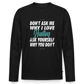 Ne me demandez pas pourquoi j’aime chasser - T-shirt manches longues Premium bio Homme - noir - Devant - Nico (187cm)