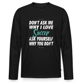 Don't ask me why I love football - Men's Premium Organic Long Sleeve Shirt - black - Front - Nico (187cm)