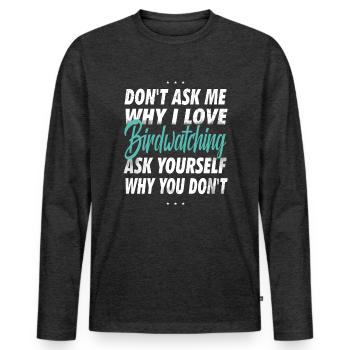 Don't Ask Me- Bird Watching Gift - Men's Premium Organic Long Sleeve Shirt - heather anthracite - Front - Nico (187cm)