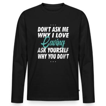 Ne me demandez pas pourquoi j’aime la spéléologie - T-shirt manches longues Premium bio Homme - noir - Devant - Nico (187cm)