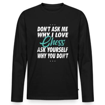 Don't ask me why I love chess - Men's Premium Organic Long Sleeve Shirt - black - Front - Nico (187cm)