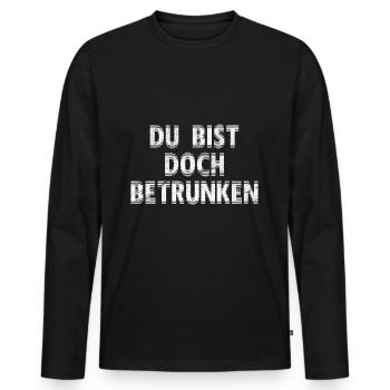 Du bist doch betrunken! Geschenkidee - Männer Premium Bio Langarmshirt - Schwarz - Vorne - Nico (187cm)