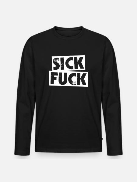 Sick Fuck - Men's Premium Organic Long Sleeve Shirt - black