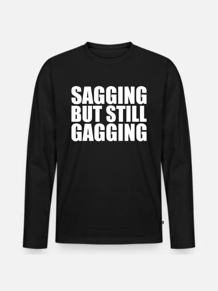 sagging but still gagging - Men's Premium Organic Long Sleeve Shirt - black