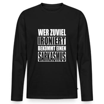 Wer zuviel ironiert... sarkasmus lustiger Spruch - Männer Premium Bio Langarmshirt - Schwarz - Vorne - Nico (187cm)