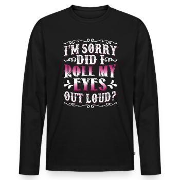 I'm Sorry Did I Roll My Eyes Out Loud Funny Women - Men's Premium Organic Long Sleeve Shirt - black - Front - Nico (187cm)