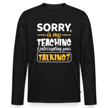 Sorry Is My Teaching Interrupting Your Talking - Men's Premium Organic Long Sleeve Shirt - black - Front - Nico (187cm)