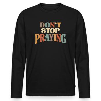 Don't Stop Praying Christian Encouragement - Men's Premium Organic Long Sleeve Shirt - black - Front - Nico (187cm)