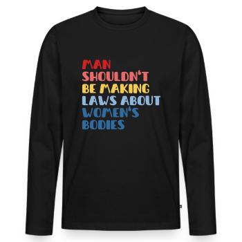 Man Shouldn't Be Making Laws About Women's Bodies - Men's Premium Organic Long Sleeve Shirt - black - Front - Nico (187cm)