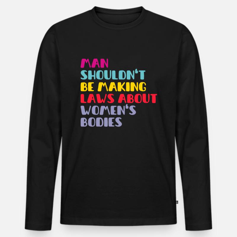 Man Shouldn't Be Making Laws About Women's Bodies - Männer Premium Bio Langarmshirt - Schwarz