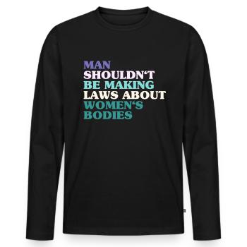 Man Shouldn't Be Making Laws About Women's Bodies - Men's Premium Organic Long Sleeve Shirt - black - Front - Nico (187cm)