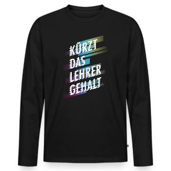 Kürzt das Lehrergehalt aber nicht den Spaß - Männer Premium Bio Langarmshirt - Schwarz - Vorne - Nico (187cm)
