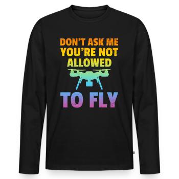 Don't Ask Me You're Not Allowed To Fly - Drone Pil - Men's Premium Organic Long Sleeve Shirt - black - Front - Nico (187cm)