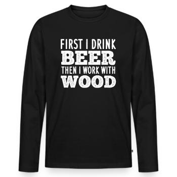 First I Drink Beer Then I Work With Wood - Carpent - Men's Premium Organic Long Sleeve Shirt - black - Front - Nico (187cm)