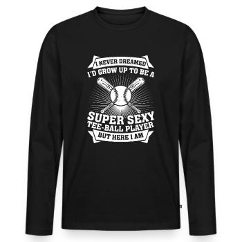 I Never Dreamed I'd Grow Up To Be A Sexy Tee-ball - Men's Premium Organic Long Sleeve Shirt - black - Front - Nico (187cm)