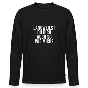 Langweilst du dich auch so wie mich? - Männer Premium Bio Langarmshirt - Schwarz - Vorne - Nico (187cm)