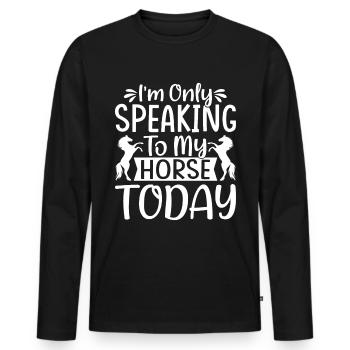 Ich spreche nur noch mit meinem Pferd heute 3 - - Männer Premium Bio Langarmshirt - Schwarz - Vorne - Nico (187cm)