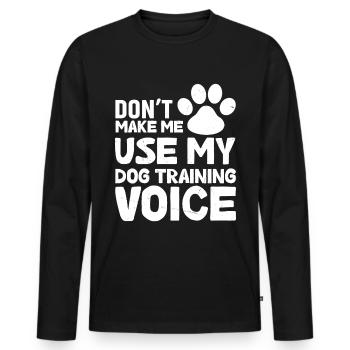 Don't force me to use my dog training voice - Men's Premium Organic Long Sleeve Shirt - black - Front - Nico (187cm)